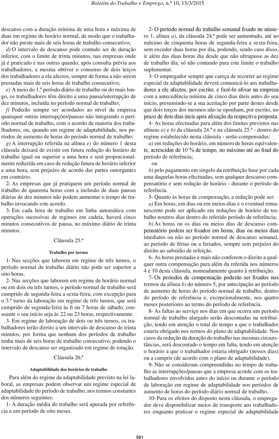 terços dos trabalhadores a ela afectos, sempre de forma a não serem prestadas mais de seis horas de trabalho consecutivo; e) A meio do 1.