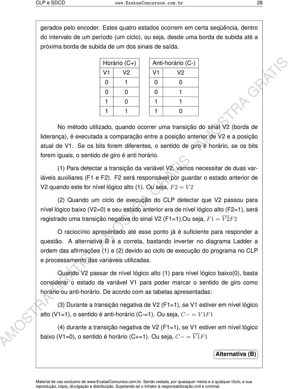 Horário (C+) Anti-horário (C-) No método utilizado, quando ocorrer uma transição do sinal (borda de liderança), é executada a comparação entre a posição anterior de e a posição atual de.