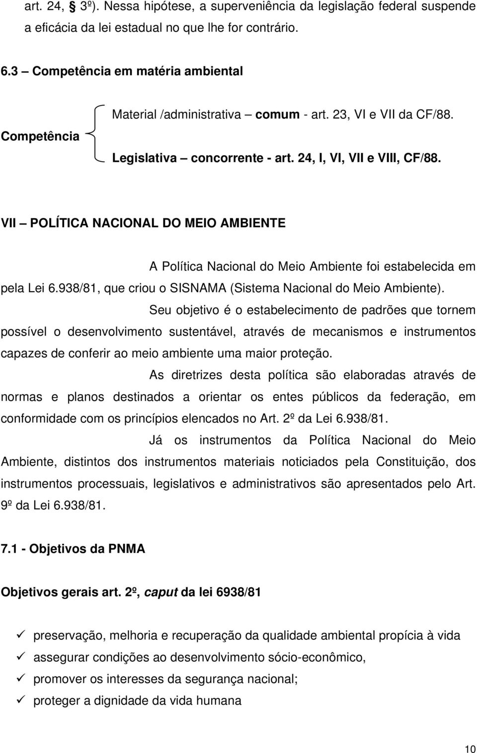 VII POLÍTICA NACIONAL DO MEIO AMBIENTE A Política Nacional do Meio Ambiente foi estabelecida em pela Lei 6.938/81, que criou o SISNAMA (Sistema Nacional do Meio Ambiente).