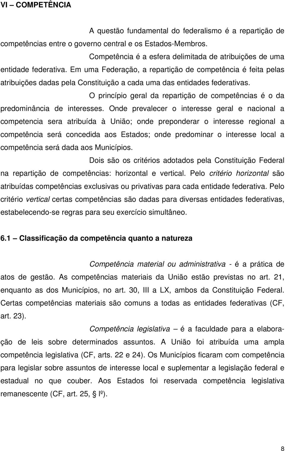 Em uma Federação, a repartição de competência é feita pelas atribuições dadas pela Constituição a cada uma das entidades federativas.