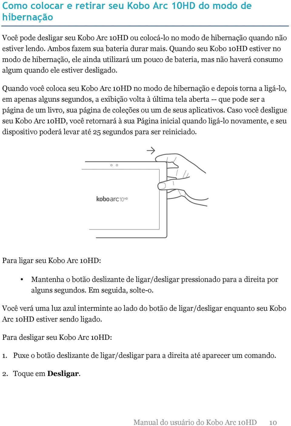 Quando você coloca seu Kobo Arc 10HD no modo de hibernação e depois torna a ligá-lo, em apenas alguns segundos, a exibição volta à última tela aberta -- que pode ser a página de um livro, sua página