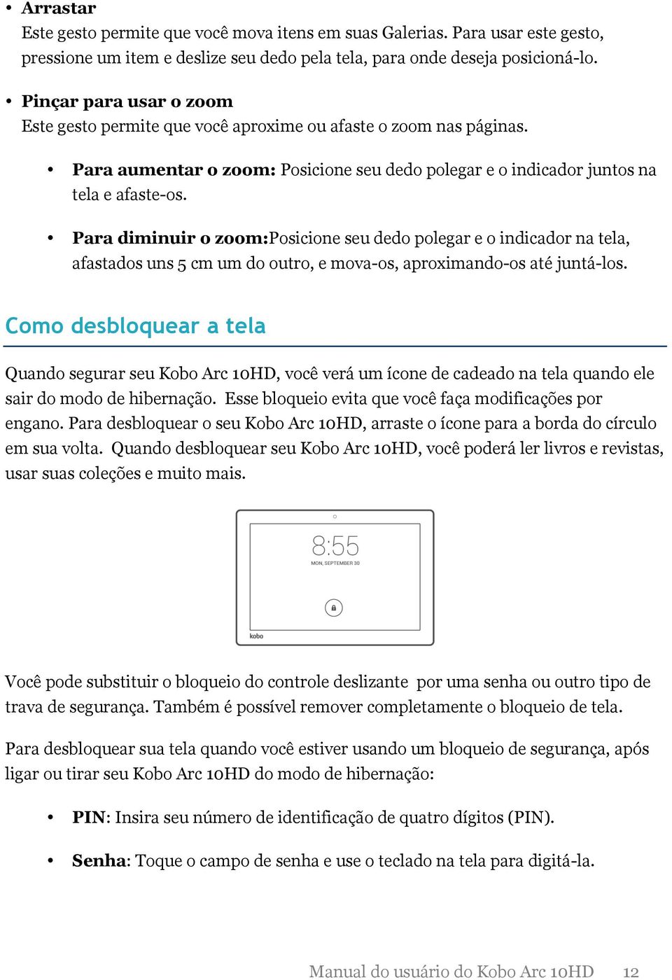 Para diminuir o zoom:posicione seu dedo polegar e o indicador na tela, afastados uns 5 cm um do outro, e mova-os, aproximando-os até juntá-los.