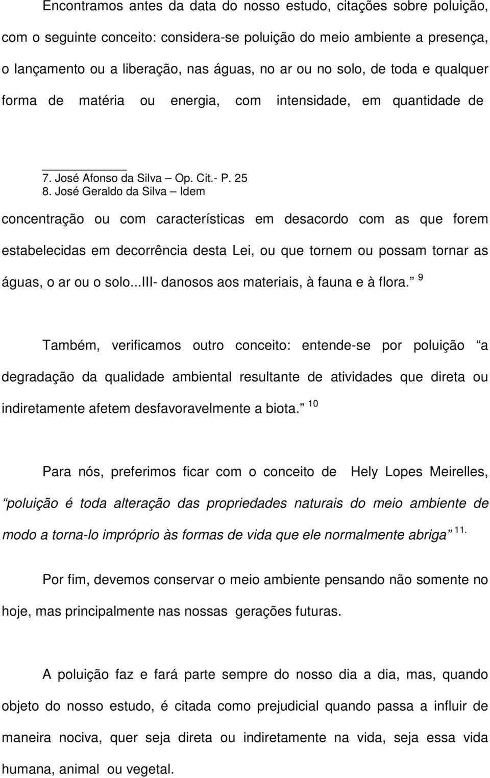 José Geraldo da Silva Idem concentração ou com características em desacordo com as que forem estabelecidas em decorrência desta Lei, ou que tornem ou possam tornar as águas, o ar ou o solo.