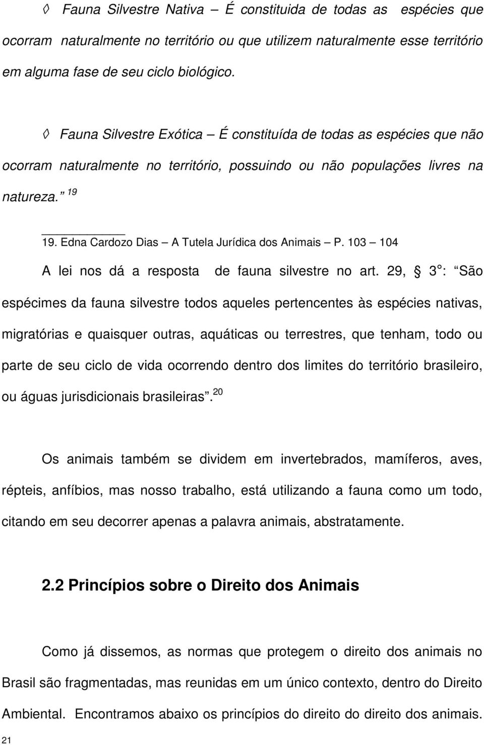 Edna Cardozo Dias A Tutela Jurídica dos Animais P. 103 104 A lei nos dá a resposta de fauna silvestre no art.