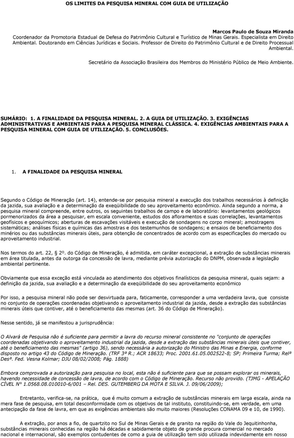 Secretário da Associação Brasileira dos Membros do Ministério Público de Meio Ambiente. SUMÁRIO: 1. A FINALIDADE DA PESQUISA MINERAL. 2. A GUIA DE UTILIZAÇÃO. 3.