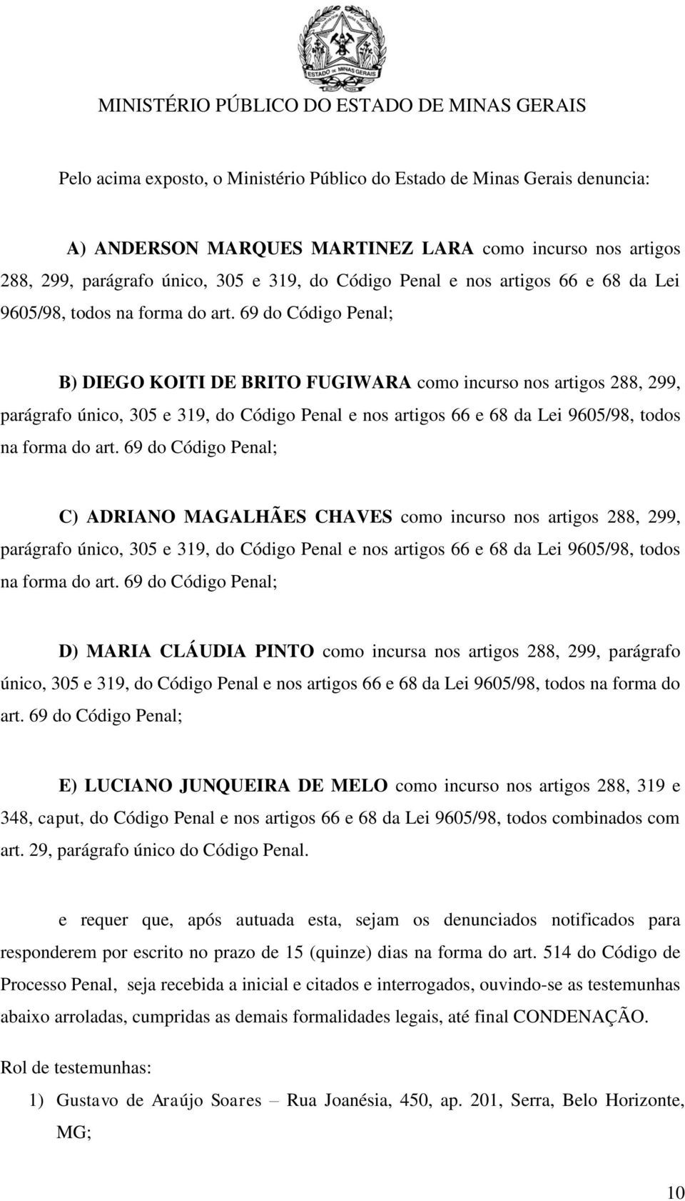 69 do Código Penal; B) DIEGO KOITI DE BRITO FUGIWARA como incurso nos artigos 288, 299, parágrafo único, 305 e 319, do Código Penal e nos  69 do Código Penal; C) ADRIANO MAGALHÃES CHAVES como incurso