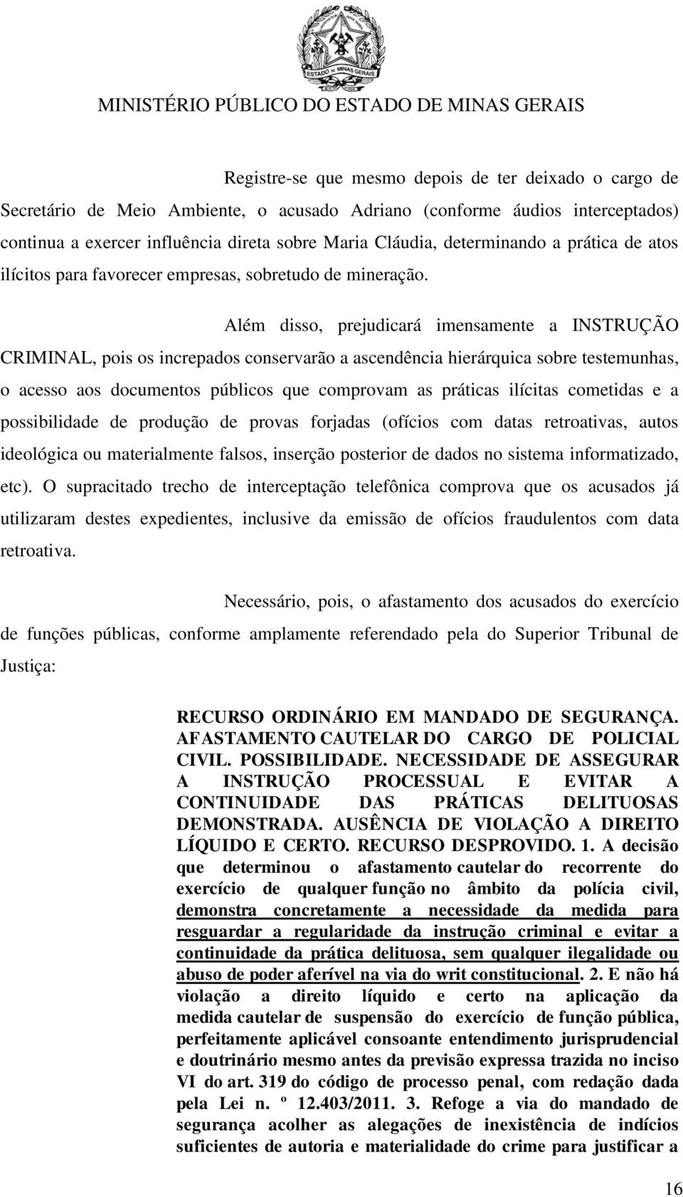 Além disso, prejudicará imensamente a INSTRUÇÃO CRIMINAL, pois os increpados conservarão a ascendência hierárquica sobre testemunhas, o acesso aos documentos públicos que comprovam as práticas