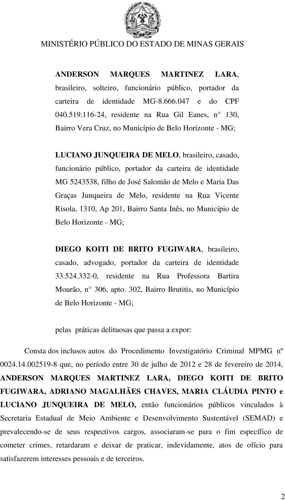 identidade MG 5243538, filho de José Salomão de Melo e Maria Das Graças Junqueira de Melo, residente na Rua Vicente Risola, 1310, Ap 201, Bairro Santa Inês, no Município de Belo Horizonte - MG; DIEGO