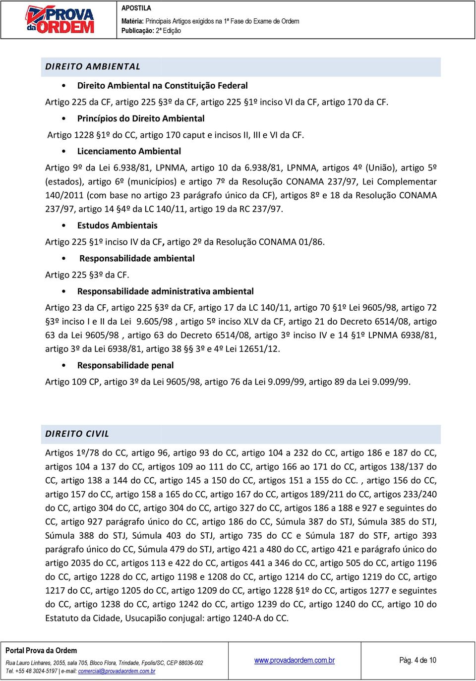 938/81, LPNMA, artigos 4º (União), artigo 5º (estados), artigo 6º (municípios) e artigo 7º da Resolução CONAMA 237/97, Lei Complementar 140/2011 (com base no artigo 23 parágrafo único da CF), artigos