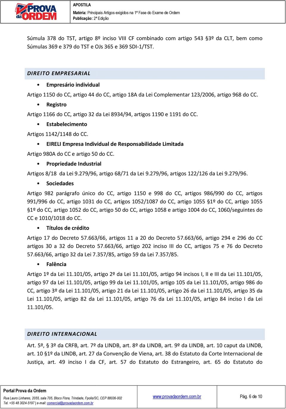 Registro Artigo 1166 do CC, artigo 32 da Lei 8934/94, artigos 1190 e 1191 do CC. Estabelecimento Artigos 1142/1148 do CC.