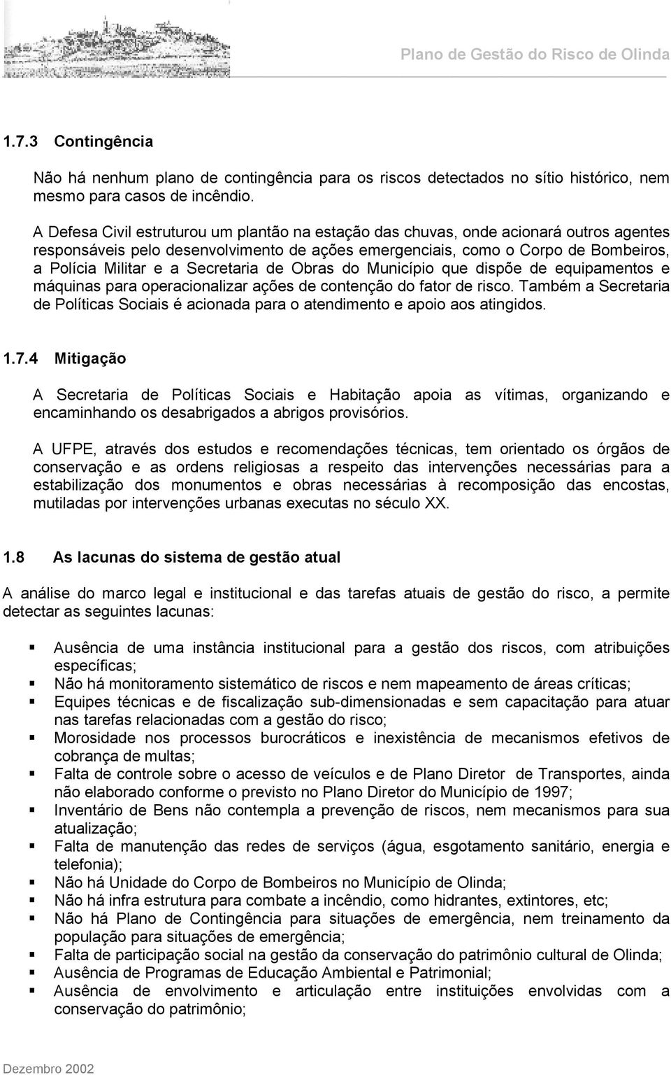 Secretaria de Obras do Município que dispõe de equipamentos e máquinas para operacionalizar ações de contenção do fator de risco.