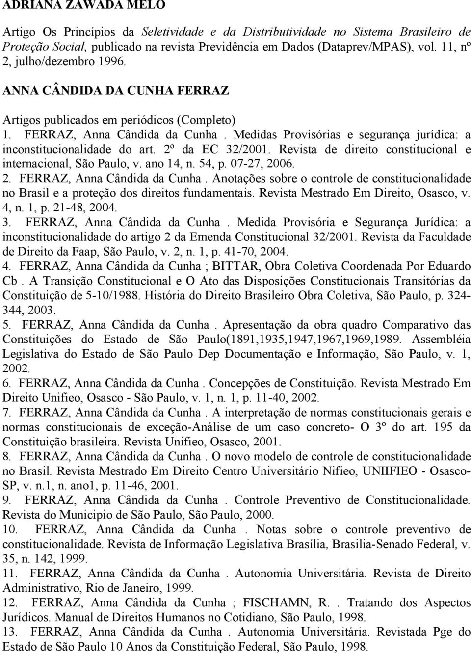 Revista de direito constitucional e internacional, São Paulo, v. ano 14, n. 54, p. 07-27, 2006. 2. FERRAZ, Anna Cândida da Cunha.
