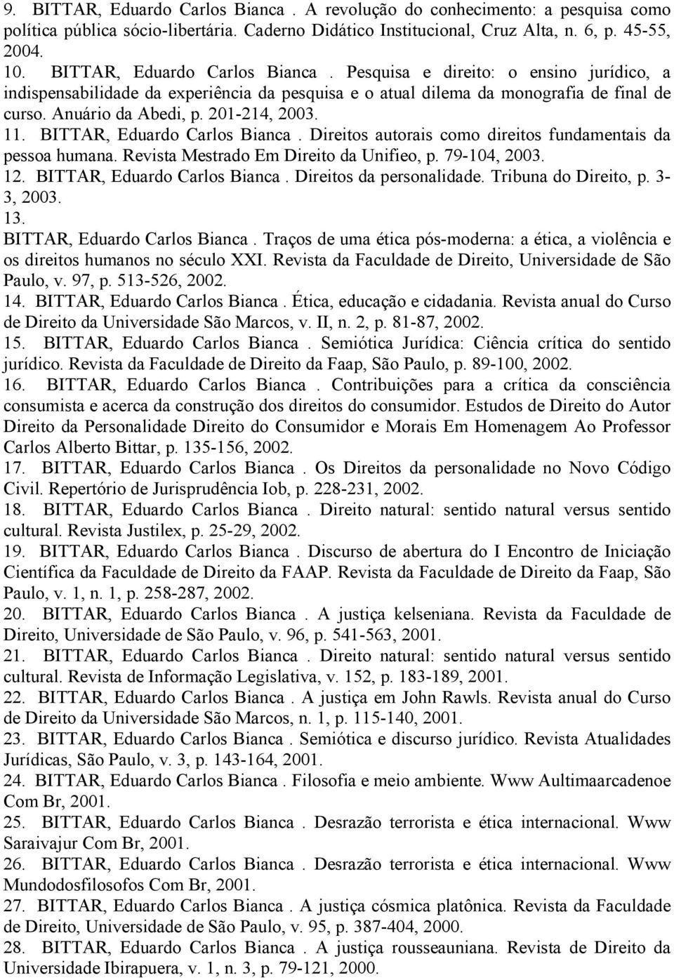 201-214, 2003. 11. BITTAR, Eduardo Carlos Bianca. Direitos autorais como direitos fundamentais da pessoa humana. Revista Mestrado Em Direito da Unifieo, p. 79-104, 2003. 12.