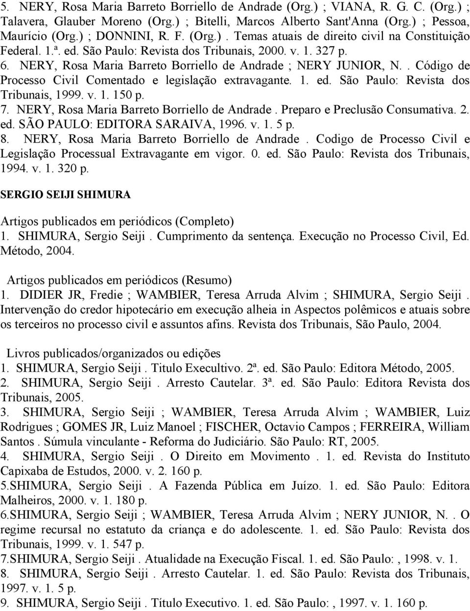 . Código de Processo Civil Comentado e legislação extravagante. 1. ed. São Paulo: Revista dos Tribunais, 1999. v. 1. 150 p. 7. NERY, Rosa Maria Barreto Borriello de Andrade.