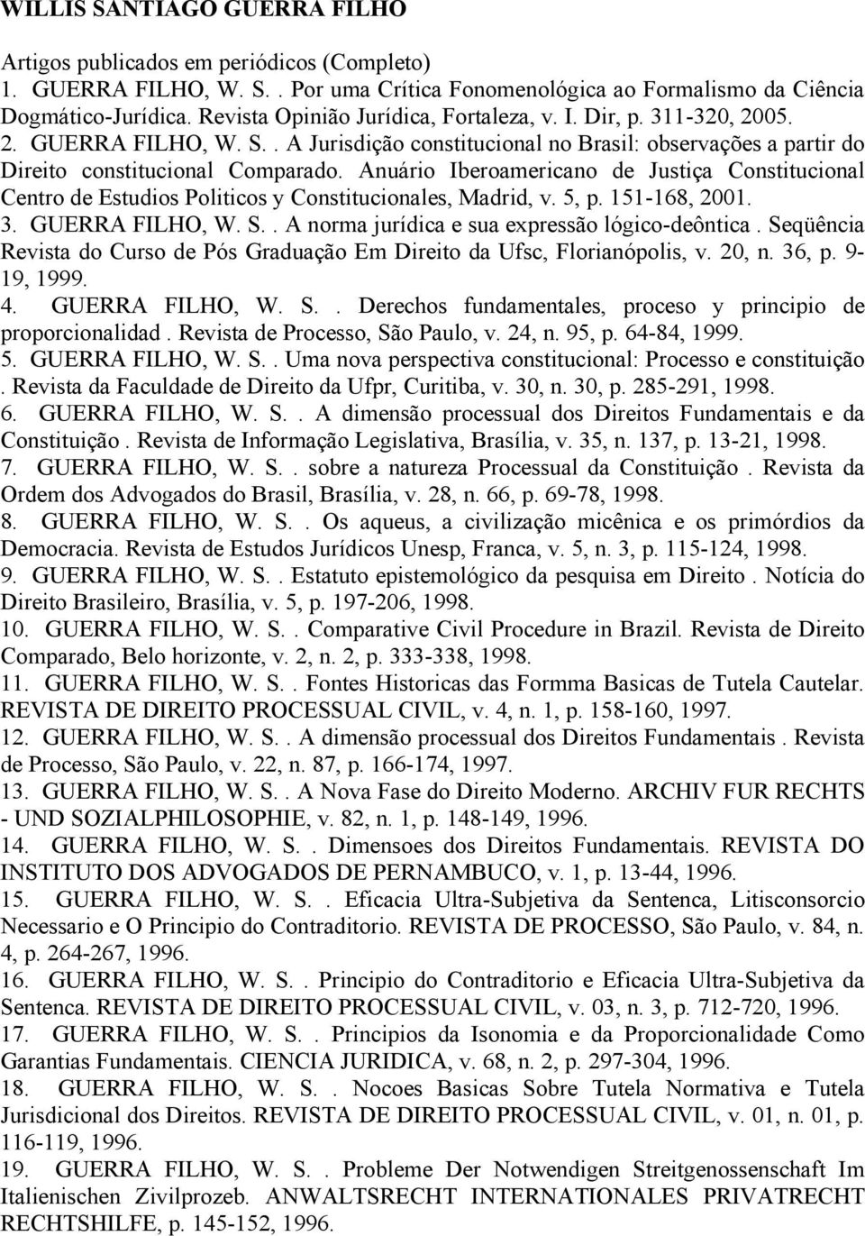 Anuário Iberoamericano de Justiça Constitucional Centro de Estudios Politicos y Constitucionales, Madrid, v. 5, p. 151-168, 2001. 3. GUERRA FILHO, W. S.