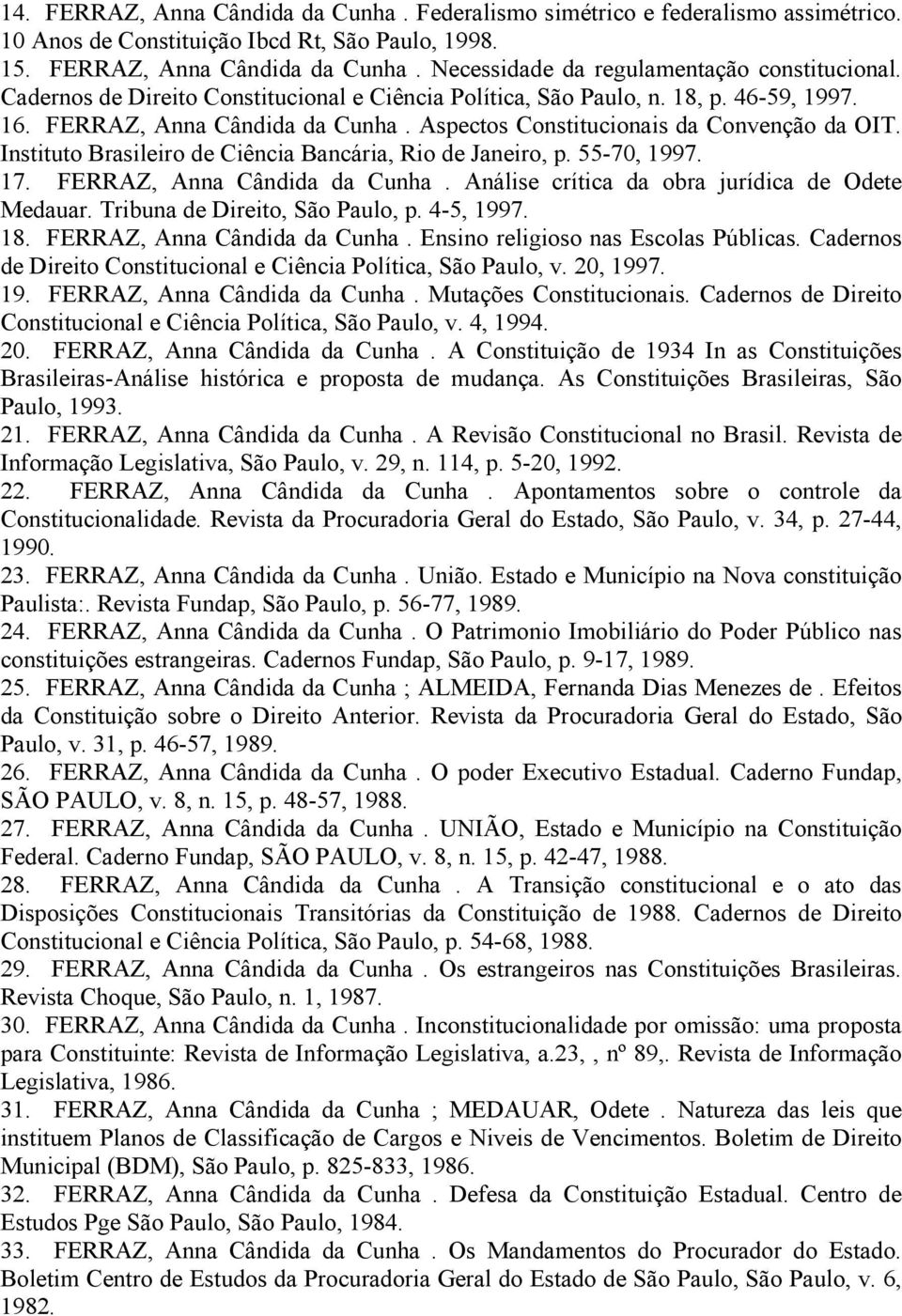 Instituto Brasileiro de Ciência Bancária, Rio de Janeiro, p. 55-70, 1997. 17. FERRAZ, Anna Cândida da Cunha. Análise crítica da obra jurídica de Odete Medauar. Tribuna de Direito, São Paulo, p.