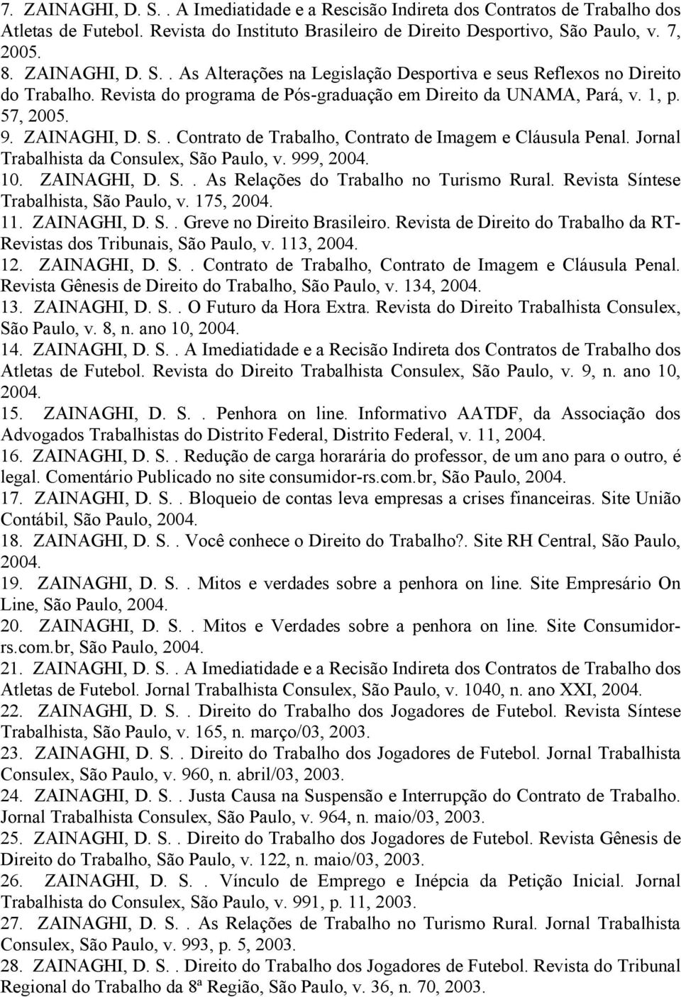 Jornal Trabalhista da Consulex, São Paulo, v. 999, 2004. 10. ZAINAGHI, D. S.. As Relações do Trabalho no Turismo Rural. Revista Síntese Trabalhista, São Paulo, v. 175, 2004. 11. ZAINAGHI, D. S.. Greve no Direito Brasileiro.