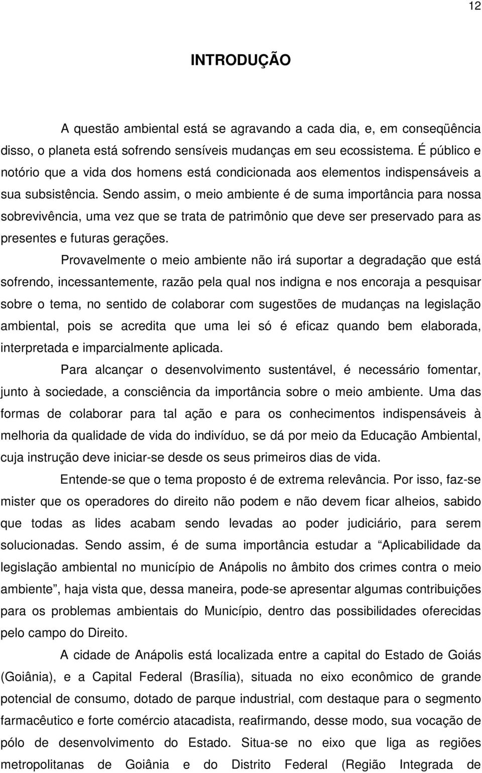 Sendo assim, o meio ambiente é de suma importância para nossa sobrevivência, uma vez que se trata de patrimônio que deve ser preservado para as presentes e futuras gerações.