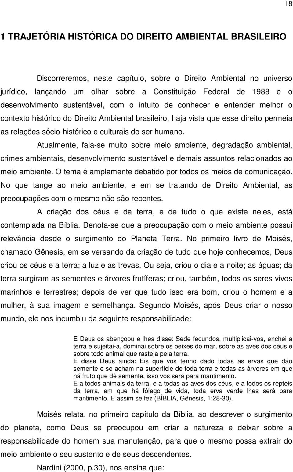 culturais do ser humano. Atualmente, fala-se muito sobre meio ambiente, degradação ambiental, crimes ambientais, desenvolvimento sustentável e demais assuntos relacionados ao meio ambiente.