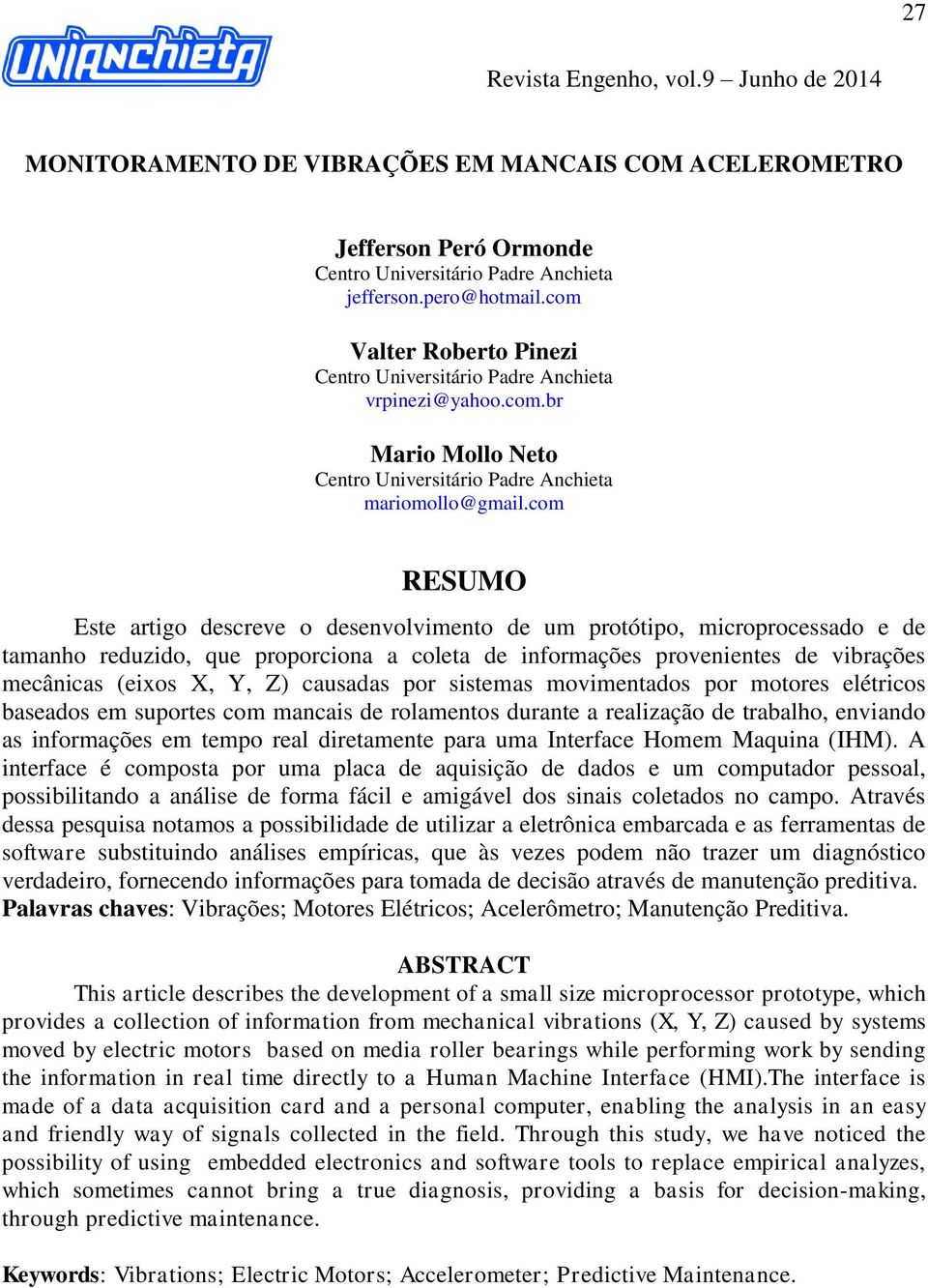 com RESUMO Este artigo descreve o desenvolvimento de um protótipo, microprocessado e de tamanho reduzido, que proporciona a coleta de informações provenientes de vibrações mecânicas (eixos X, Y, Z)