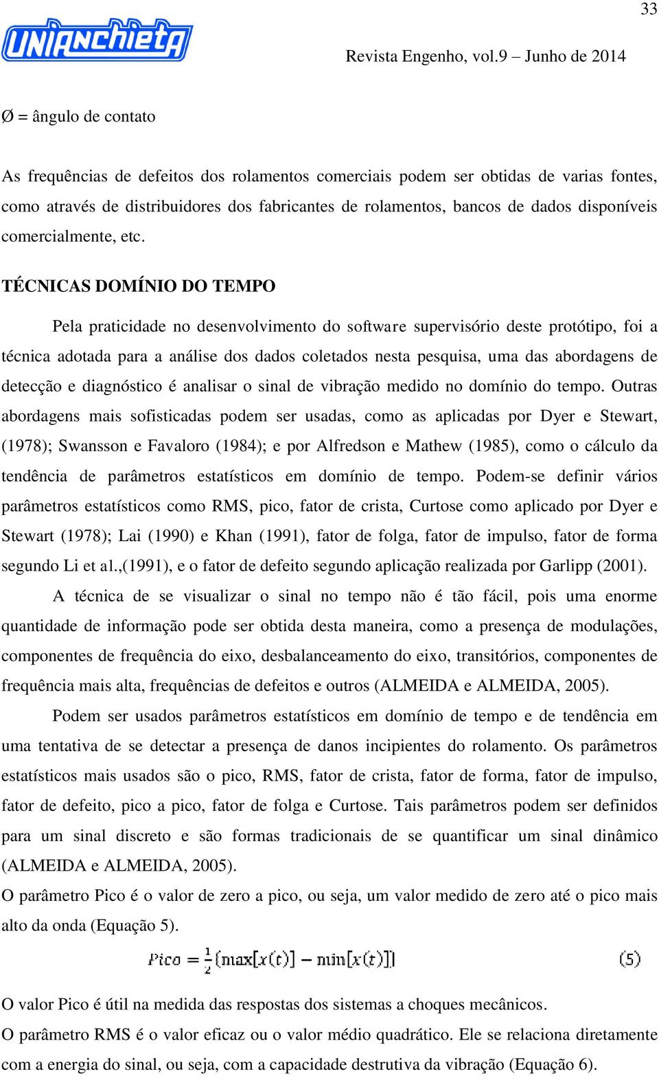 TÉCNICAS DOMÍNIO DO TEMPO Pela praticidade no desenvolvimento do software supervisório deste protótipo, foi a técnica adotada para a análise dos dados coletados nesta pesquisa, uma das abordagens de