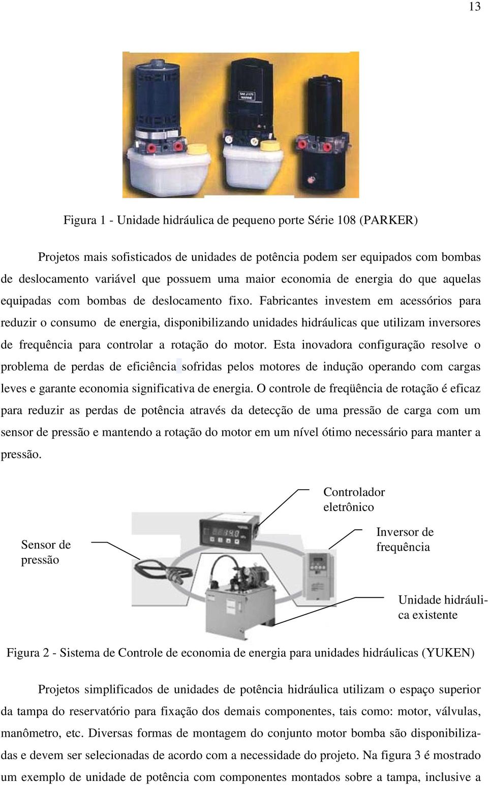 Fabricantes investem em acessórios para reduzir o consumo de energia, disponibilizando unidades hidráulicas que utilizam inversores de frequência para controlar a rotação do motor.