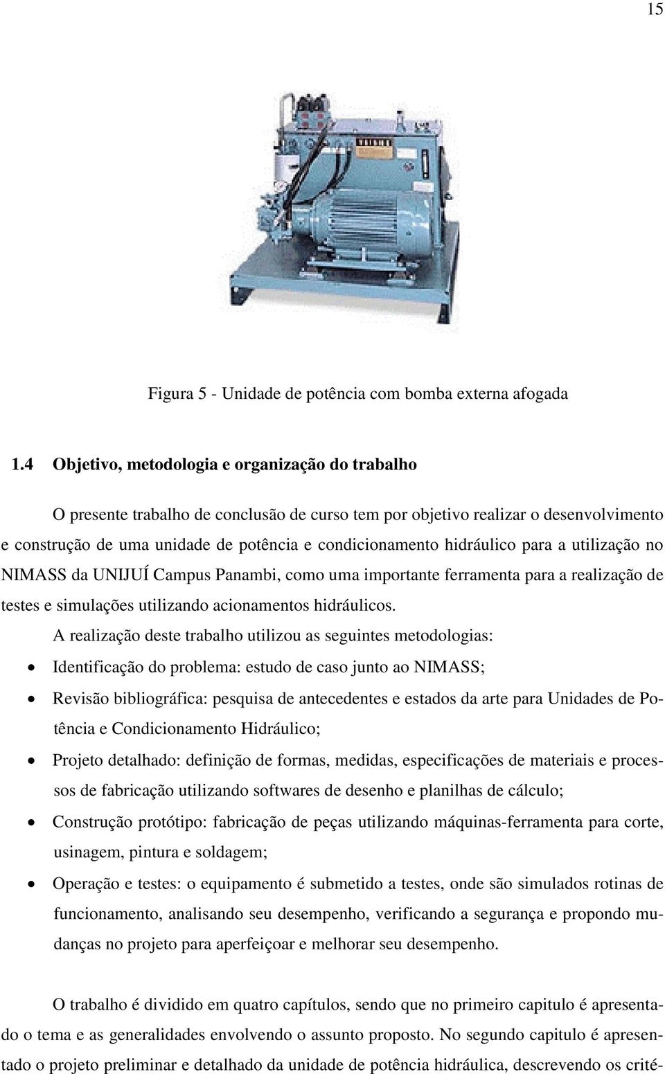 hidráulico para a utilização no NIMASS da UNIJUÍ Campus Panambi, como uma importante ferramenta para a realização de testes e simulações utilizando acionamentos hidráulicos.