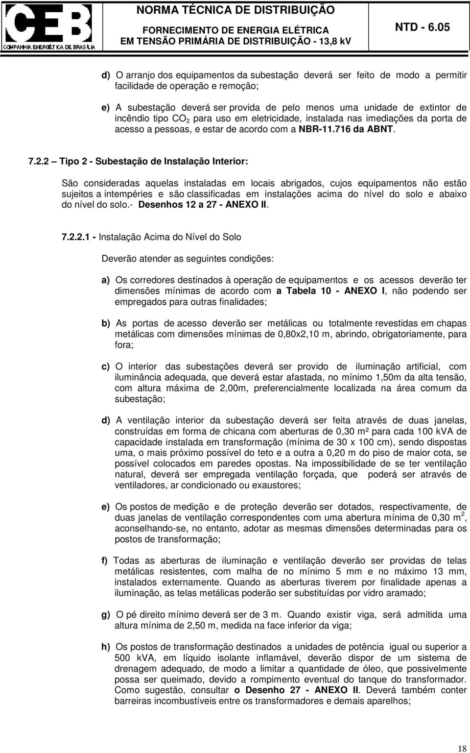 para uso em eletricidade, instalada nas imediações da porta de acesso a pessoas, e estar de acordo com a NBR-11.716 da ABNT. 7.2.