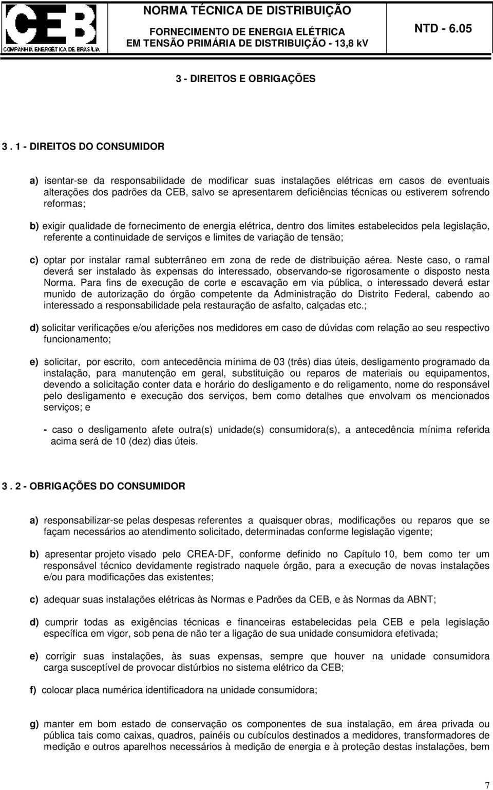 ou estiverem sofrendo reformas; b) exigir qualidade de fornecimento de energia elétrica, dentro dos limites estabelecidos pela legislação, referente a continuidade de serviços e limites de variação