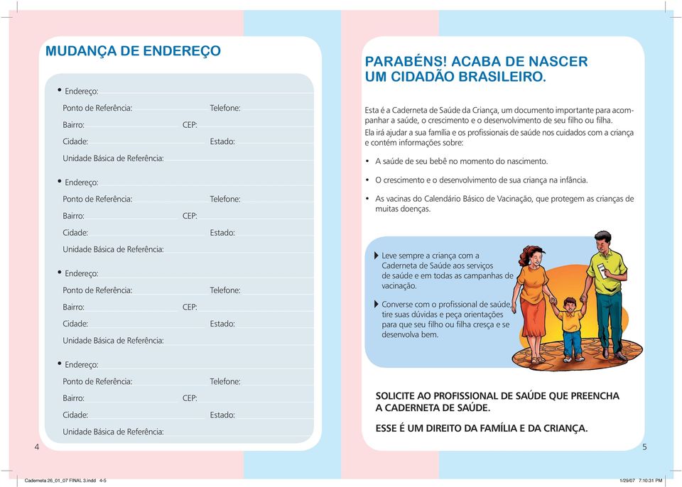 filha. Ela irá ajudar a sua família e os profissionais de saúde nos cuidados com a criança e contém informações sobre: Unidade Básica de Referência: A saúde de seu bebê no momento do nascimento.