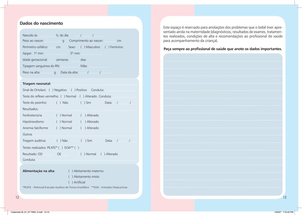 exames, tratamentos realizados, condições de alta e recomendações ao profissional de saúde para acompanhamento da criança). Peça sempre ao profissional de saúde que anote os dados importantes.