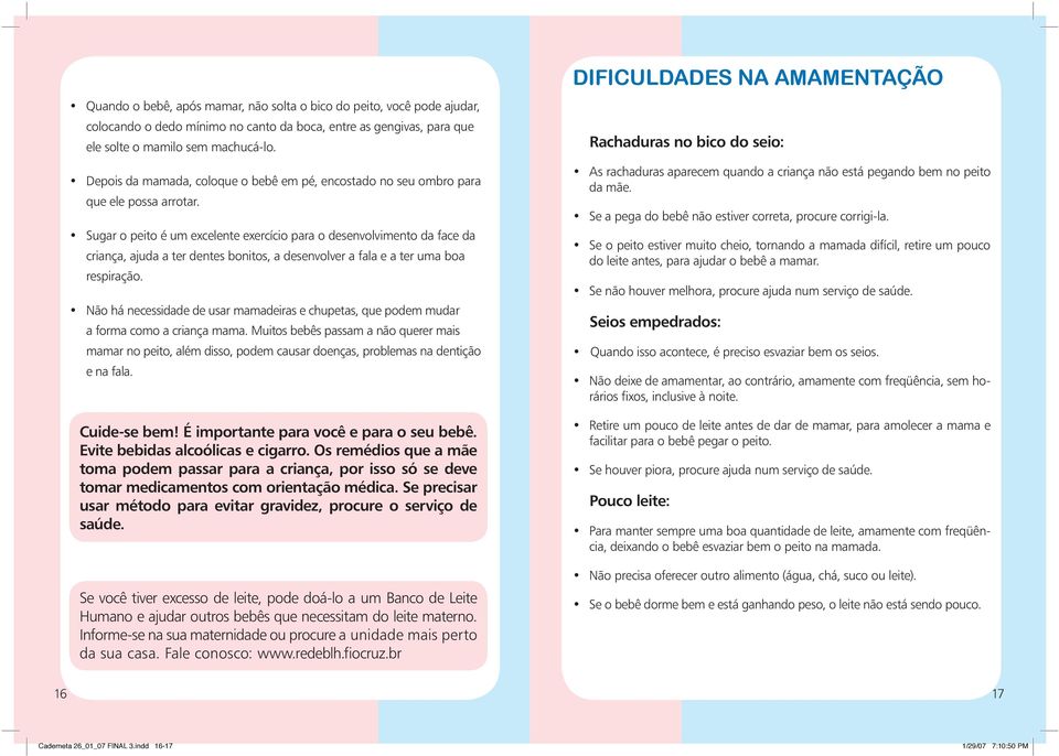 Sugar o peito é um excelente exercício para o desenvolvimento da face da criança, ajuda a ter dentes bonitos, a desenvolver a fala e a ter uma boa respiração.