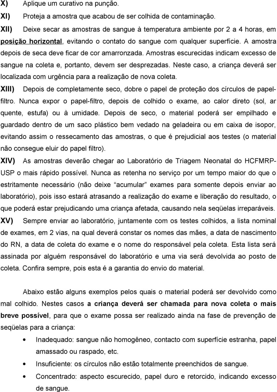 A amostra depois de seca deve ficar de cor amarronzada. Amostras escurecidas indicam excesso de sangue na coleta e, portanto, devem ser desprezadas.