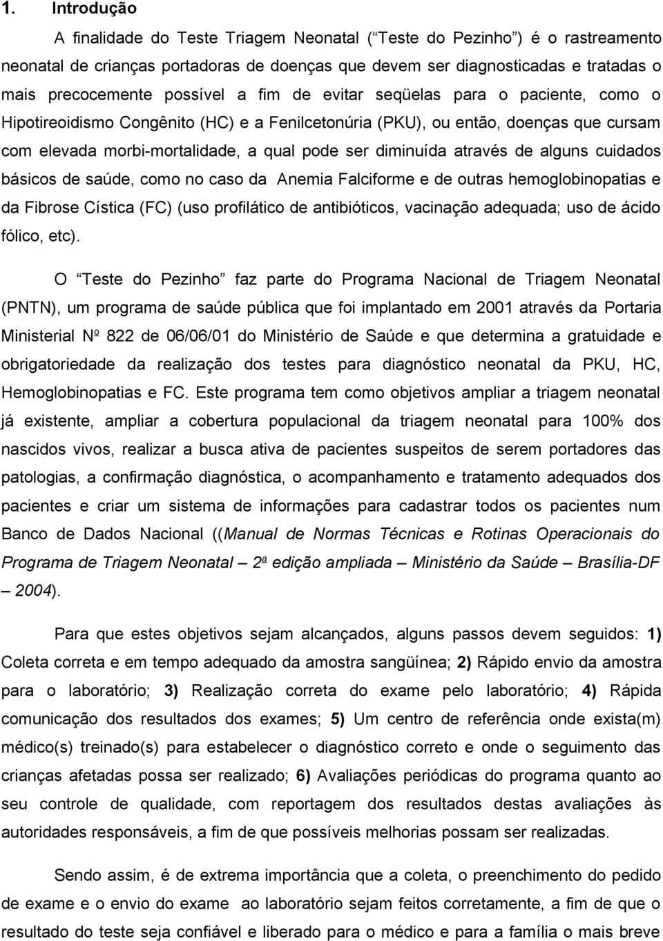 diminuída através de alguns cuidados básicos de saúde, como no caso da Anemia Falciforme e de outras hemoglobinopatias e da Fibrose Cística (FC) (uso profilático de antibióticos, vacinação adequada;