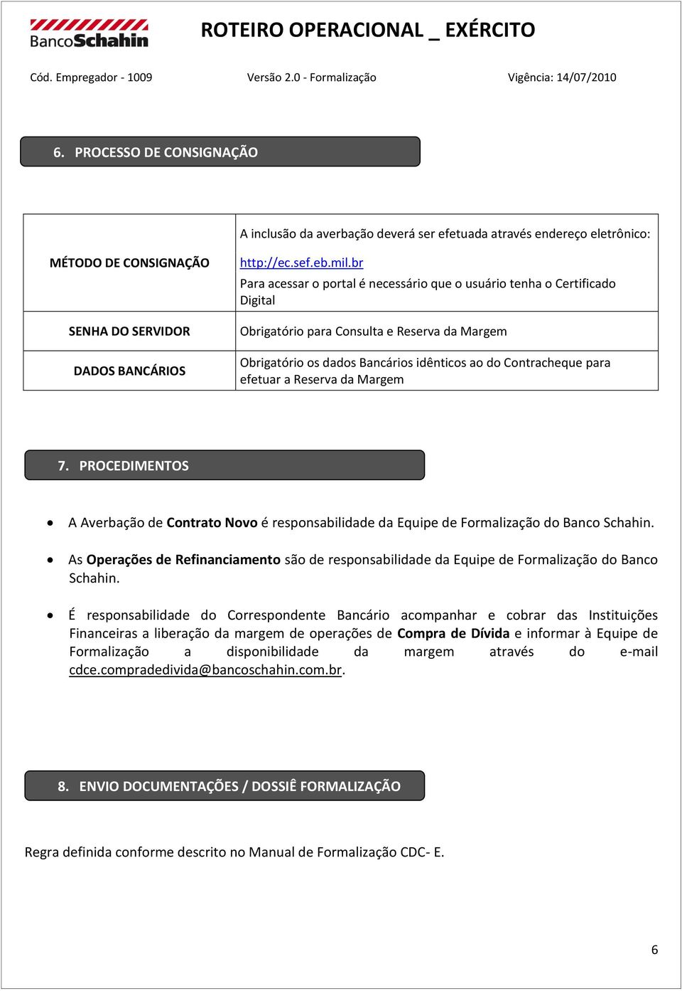 a Reserva da Margem 7. PROCEDIMENTOS A Averbação de Contrato Novo é responsabilidade da Equipe de Formalização do Banco Schahin.