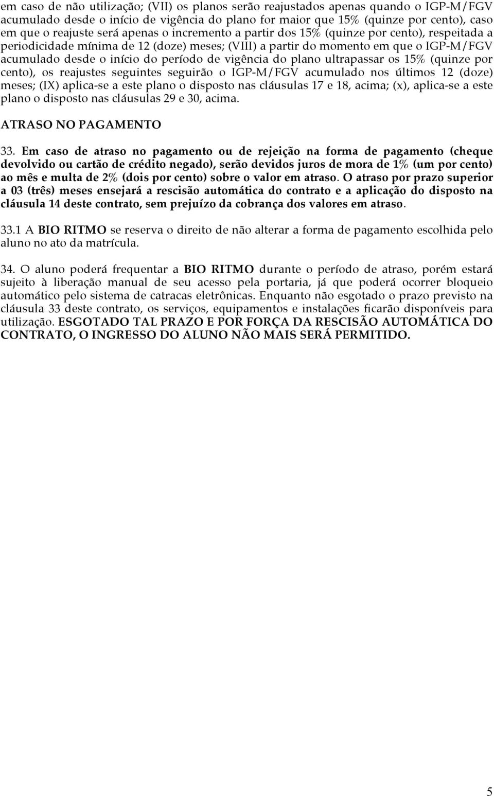 vigência do plano ultrapassar os 15% (quinze por cento), os reajustes seguintes seguirão o IGP-M/FGV acumulado nos últimos 12 (doze) meses; (IX) aplica-se a este plano o disposto nas cláusulas 17 e