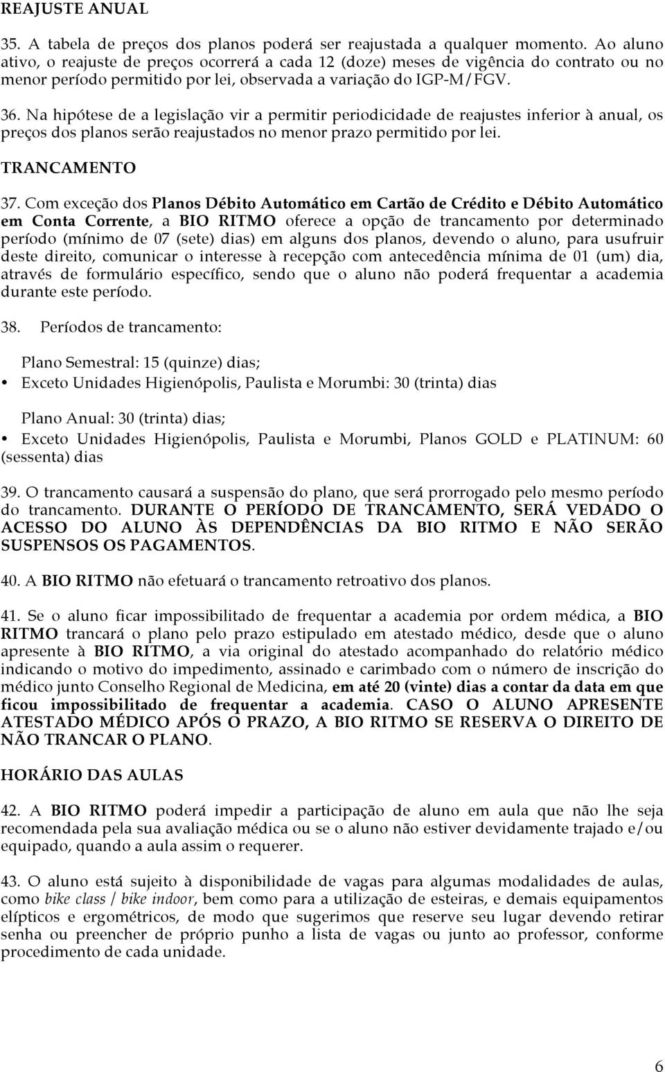 Na hipótese de a legislação vir a permitir periodicidade de reajustes inferior à anual, os preços dos planos serão reajustados no menor prazo permitido por lei. TRANCAMENTO 37.