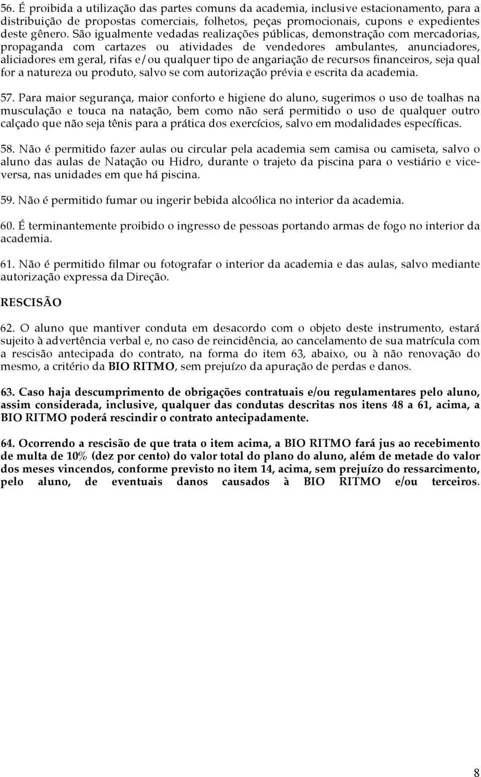 de angariação de recursos financeiros, seja qual for a natureza ou produto, salvo se com autorização prévia e escrita da academia. 57.