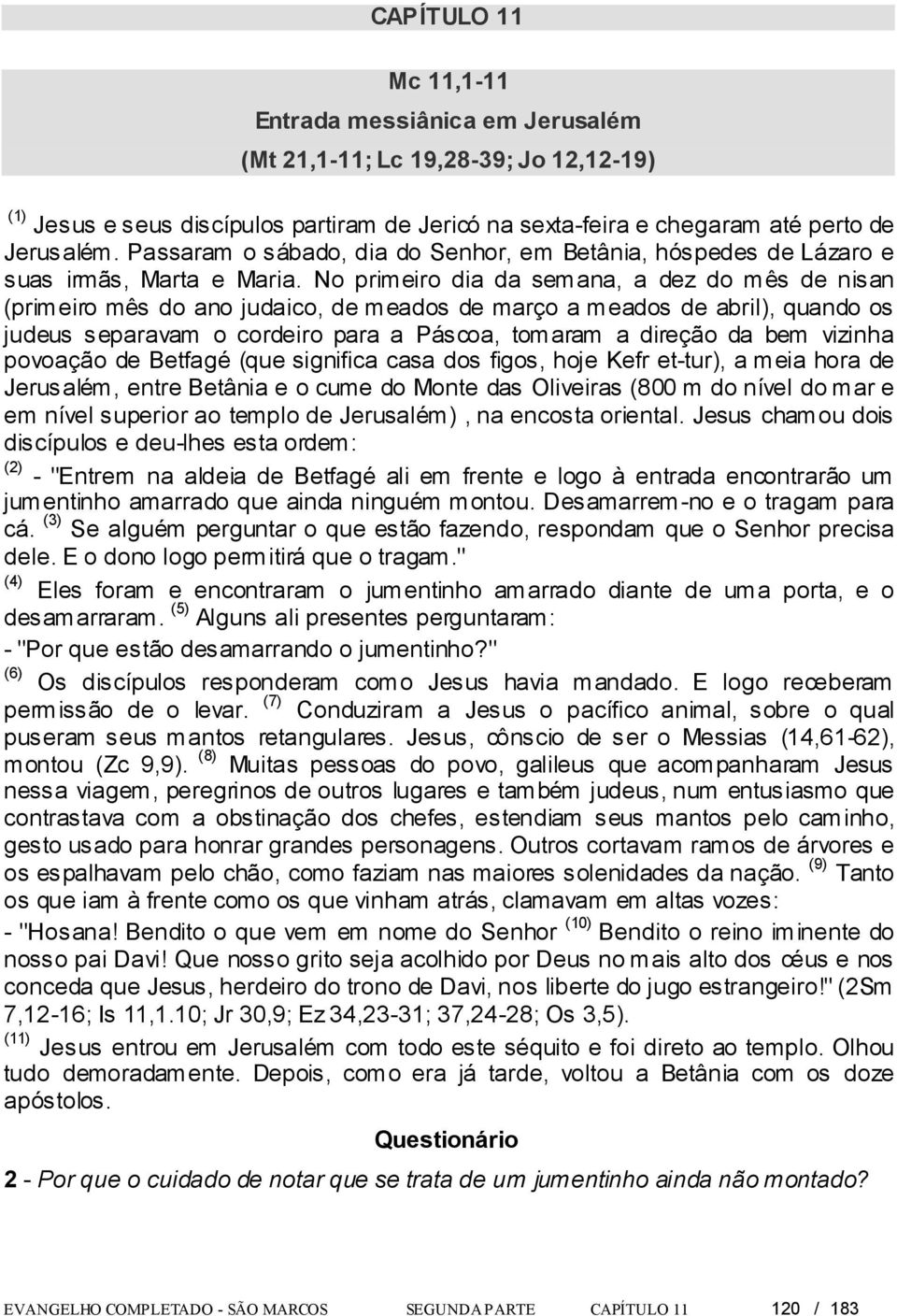 No primeiro dia da semana, a dez do mês de nisan (primeiro mês do ano judaico, de meados de março a meados de abril), quando os judeus separavam o cordeiro para a Páscoa, tomaram a direção da bem