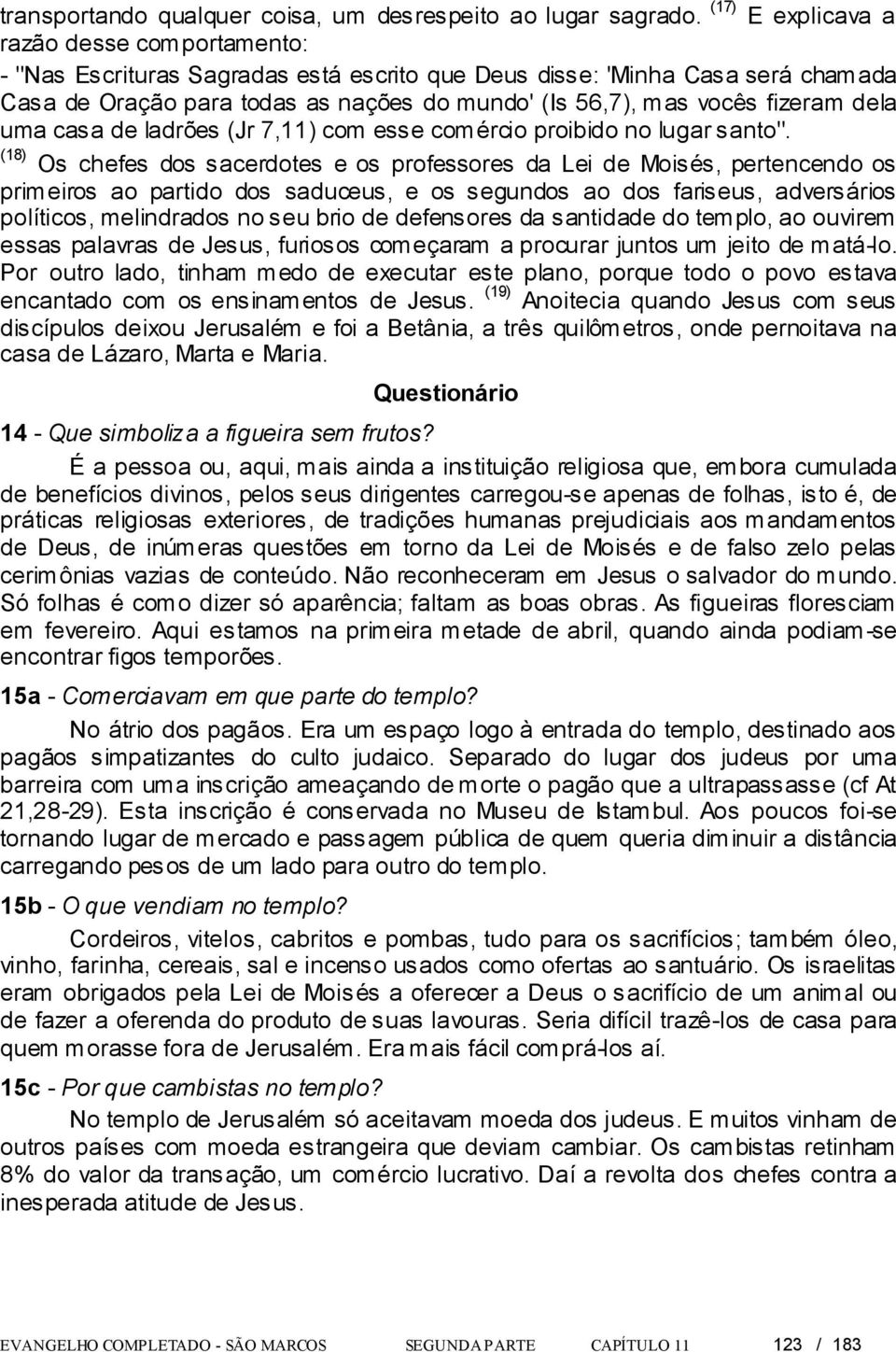 fizeram dela uma casa de ladrões (Jr 7,11) com esse comércio proibido no lugar santo".