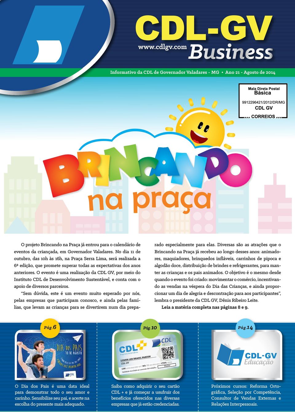 O evento é uma realização da CDL GV, por meio do Instituto CDL de Desenvolvimento Sustentável, e conta com o apoio de diversos parceiros.