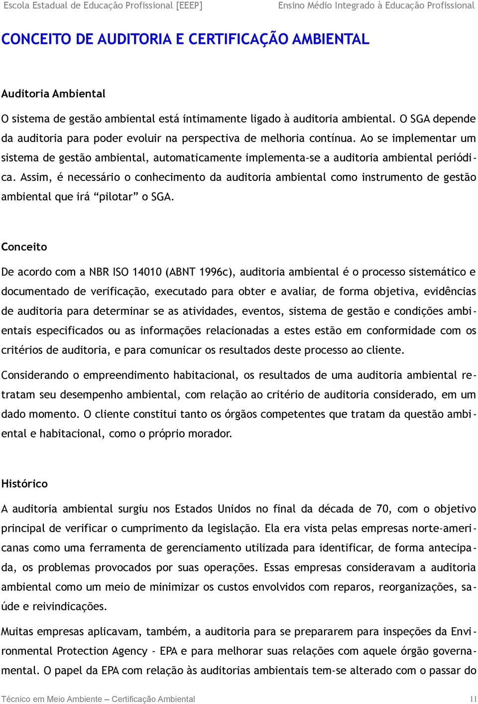 Assim, é necessário o conhecimento da auditoria ambiental como instrumento de gestão ambiental que irá pilotar o SGA.