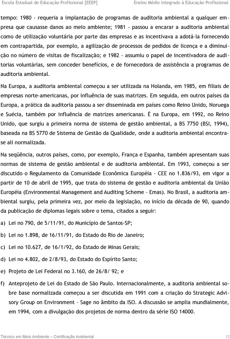 fiscalização; e 1982 - assumiu o papel de incentivadora de auditorias voluntárias, sem conceder benefícios, e de fornecedora de assistência a programas de auditoria ambiental.