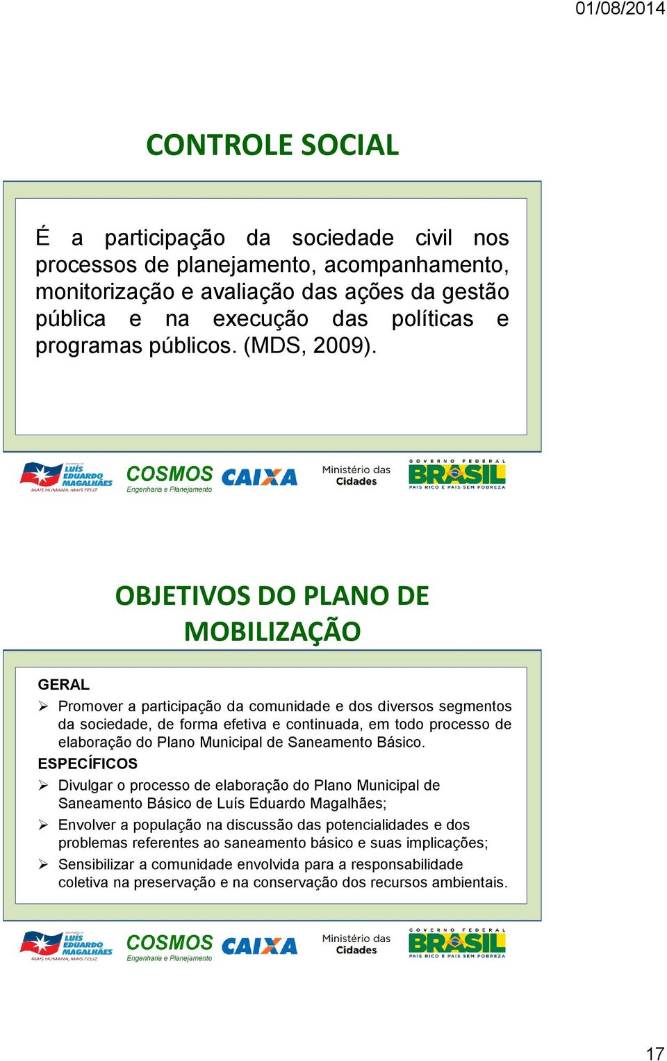 OBJETIVOS DO PLANO DE MOBILIZAÇÃO GERAL Promover a participação da comunidade e dos diversos segmentos da sociedade, de forma efetiva e continuada, em todo processo de elaboração do Plano Municipal