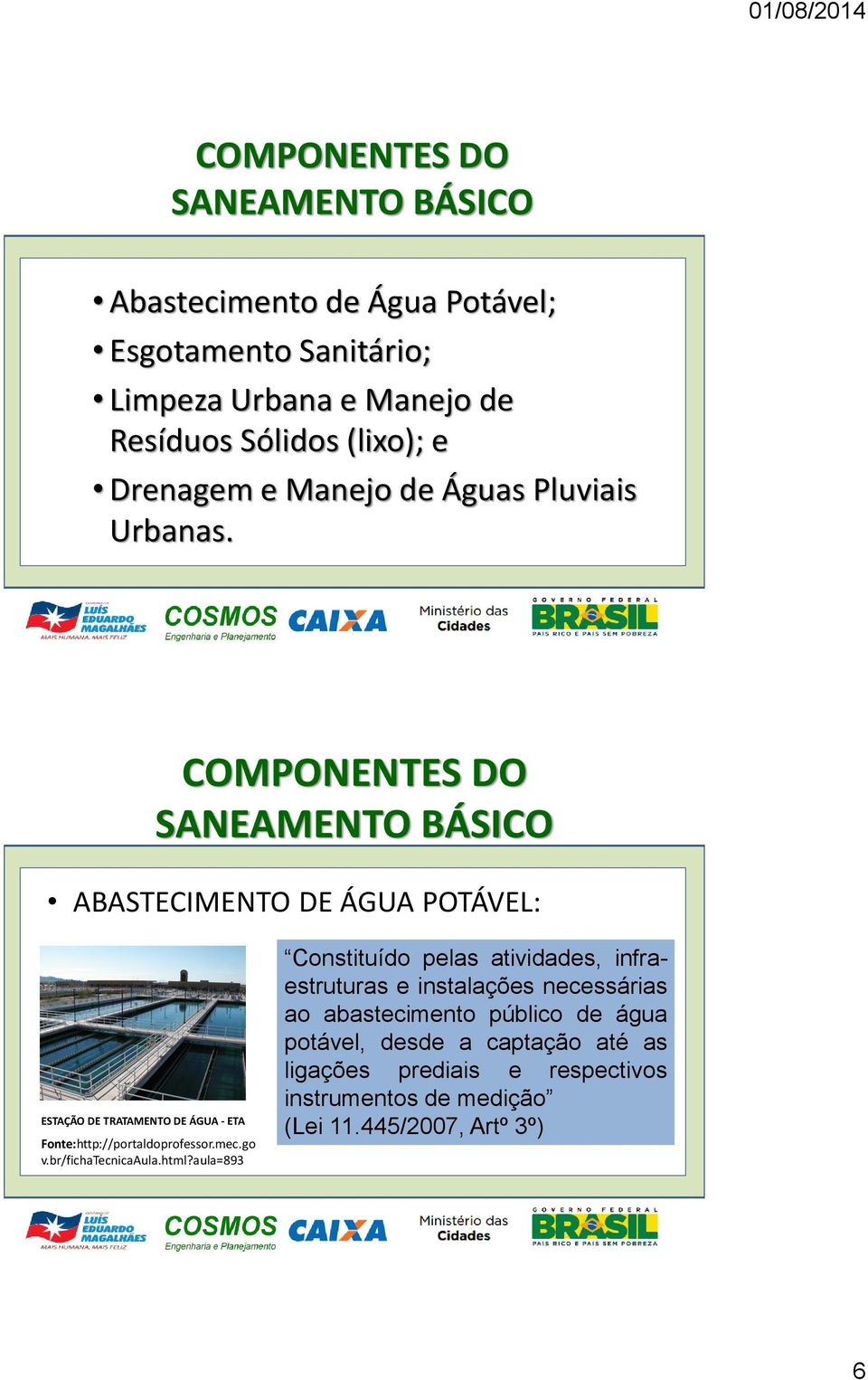 COMPONENTES DO SANEAMENTO BÁSICO ABASTECIMENTO DE ÁGUA POTÁVEL: ESTAÇÃO DE TRATAMENTO DE ÁGUA - ETA Fonte:http://portaldoprofessor.mec.go v.