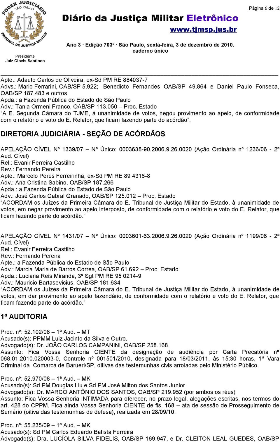 Relator, que ficam fazendo parte do acórdão. DIRETORIA JUDICIÁRIA - SEÇÃO DE ACÓRDÃOS APELAÇÃO CÍVEL Nº 1339/07 Nº Único: 0003638-90.2006.9.26.0020 (Ação Ordinária nº 1236/06-2ª Aud. Cível) Rel.