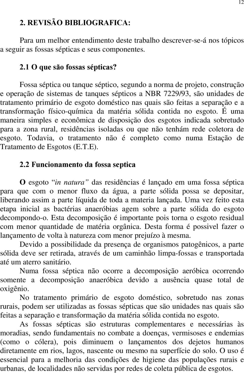 feitas a separação e a transformação físico-química da matéria sólida contida no esgoto.