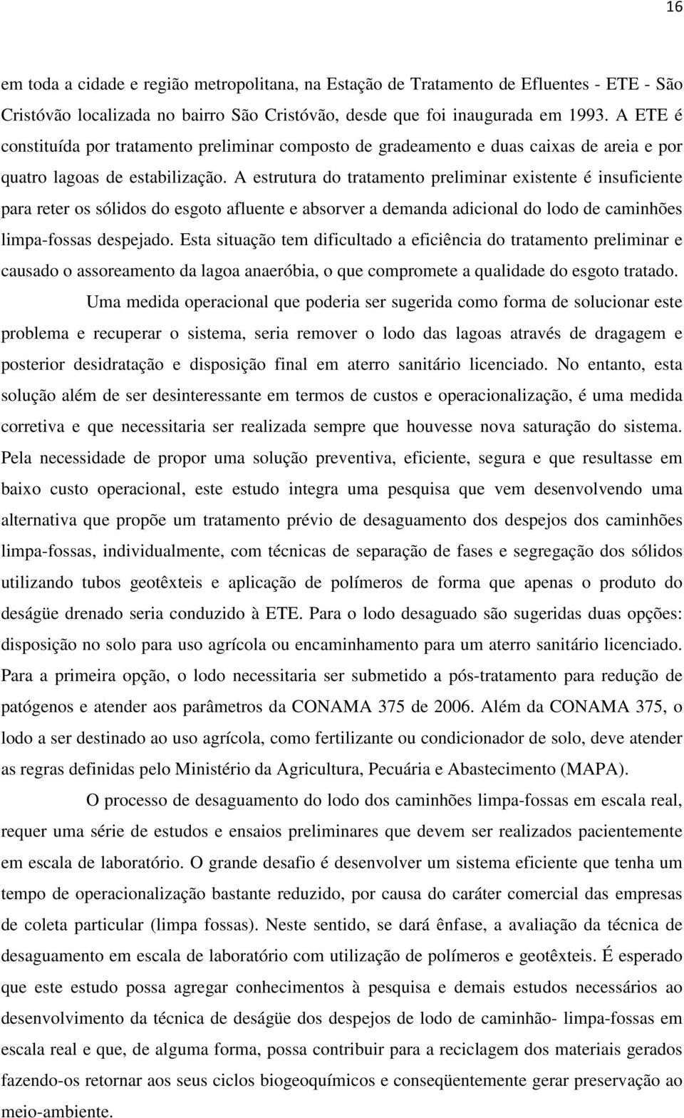 A estrutura do tratamento preliminar existente é insuficiente para reter os sólidos do esgoto afluente e absorver a demanda adicional do lodo de caminhões limpa-fossas despejado.