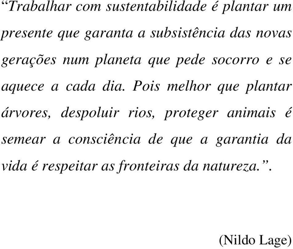 Pois melhor que plantar árvores, despoluir rios, proteger animais é semear a