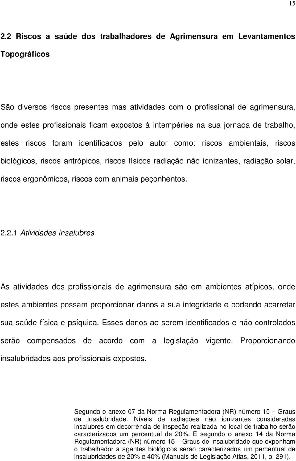 radiação solar, riscos ergonômicos, riscos com animais peçonhentos. 2.